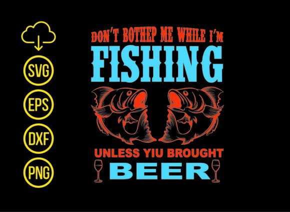 Don’t Bother Me While I’m Fishing T-Shirt Designs