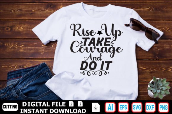 Rise Up Take Courage and Do It T-Shirt Designs